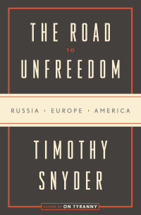 Timothy Snyder — The Road to Unfreedom