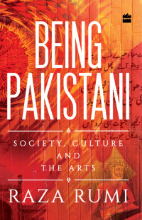 Raza Rumi — Being Pakistani: Society, Culture, and the Arts