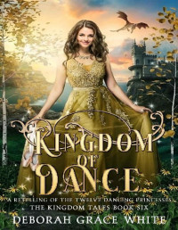 Deborah Grace White — Kingdom of Dance: A Retelling of The Twelve Dancing Princesses (The Kingdom Tales Book 6)