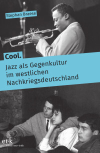 Stephan Braese — Cool. Jazz als Gegenkultur im westlichen Nachkriegsdeutschland