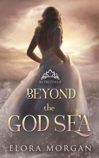 Elora Morgan — Beyond the God Sea: Betrothed