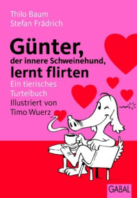 Baum, Thilo & Frädrich, Stefan — Günter, der innere Schweinehund, lernt flirten · Ein tierisches Turtelbuch