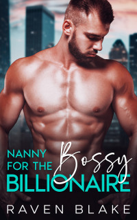 Raven Blake — Nanny for the Bossy Billionaire: An Age Gap Enemies to Lovers Romance