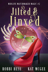 Kat McGee & Robbi Hess — Jilted & Jinxed: A Paranormal Women's Fiction Novel (Midlife Matchmaker Magic Book 2)