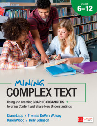 Diane Lapp;Thomas DeVere Wolsey;Karen Wood;Kelly Johnson; & Thomas Devere Wolsey & Karen Wood & Kelly Johnson — Mining Complex Text, Grades 6-12