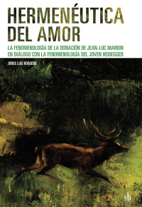 Jorge Luis Roggero — Hermenéutica del amor: La fenomenología de la donación de Jean-Luc Marion en diálogo con la fenomenología del joven Heidegger