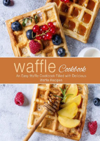 BookSumo Press  — Waffle Cookbook: An Easy Waffle Cookbook Filled with Delicious Waffle Recipes