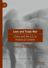 Li Sheng, Dmitri Felix do Nascimento — Love and Trade War: China and the U.S. in Historical Context