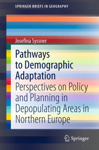 Josefina Syssner — Pathways to Demographic Adaptation: Perspectives on Policy and Planning in Depopulating Areas in Northern Europe (SpringerBriefs in Geography)