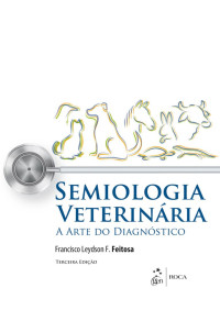 Francisco Leydson F. Feitosa — Semiologia Veterinária - A Arte do Diagnóstico