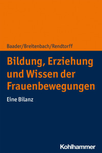 Meike Sophia Baader & Eva Breitenbach & Barbara Rendtorff — Bildung, Erziehung und Wissen der Frauenbewegungen