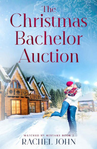 Rachel John, [John, Rachel] — The Christmas Bachelor Auction (Matched by Mistake #2)