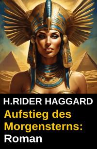 H.Rider Haggard — Aufstieg des Morgensterns: Roman