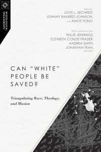 Love L. Sechrest & Johnny Ramirez-Johnson & Amos Yong — Can "White" People Be Saved?: Triangulating Race, Theology, and Mission