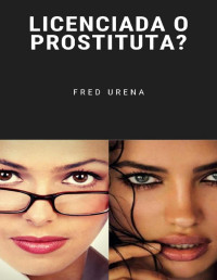 FRED URENA — LICENCIADA O PROSTITUTA? (Spanish Edition)