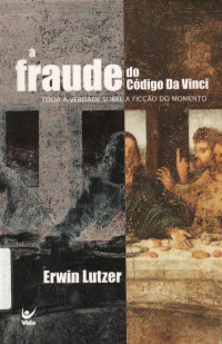 Erwin Lutzer — A Fraude do Codigo Da Vinci