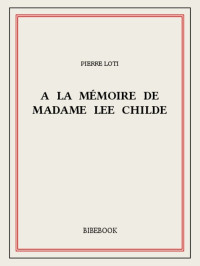 Pierre Loti — À la mémoire de madame Lee Childe