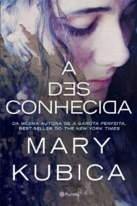 Mary Kubica [Kubica, Mary] — A Desconhecida