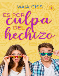 Maia Ciss — Es por Culpa del Hechizo (Spanish Edition)