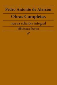 Pedro Antonio de Alarcón — Pedro Antonio de Alarcón. Obras completas (nueva edición integral)