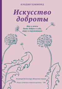 Клодия Хэммонд — Искусство доброты. Как и зачем быть добрее к себе, миру и окружающим