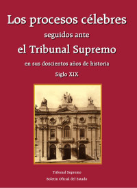 Agencia Estatal Boletín Oficial del Estado & Tribunal Supremo — Los procesos célebres seguidos ante el Tribunal Supremo - Siglo XIX