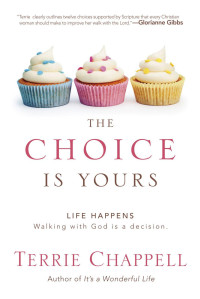 Terrie Chappell [Chappell, Terrie] — The Choice Is Yours: Life Happens. Walking With God Is a Decision.