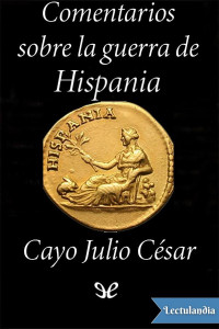 Cayo Julio César — Comentarios sobre la guerra de Hispania