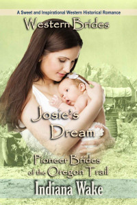 Indiana Wake — Western Brides: Josie's Dream: A Sweet and Inspirational Western Historical Romance (Pioneer Brides of the Oregon Trail Book 3)