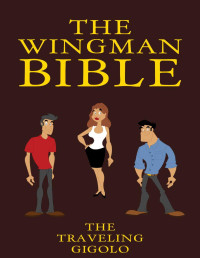 Traveling Gigolo — The Wingman-Bible - The Traveling Gigolo: The Ultimate Guide That Tells You Everything You Have To Know About Being A Wingman