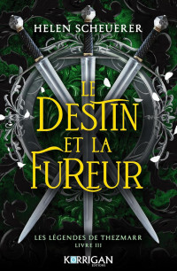 Helen Scheuerer — Les légendes de Thezmarr Tome 3 - Le destin et la fureur