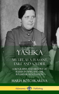 Maria Botchkareva, Isaac Don Levine — Yashka: My Life as a Peasant, Exile and Soldier