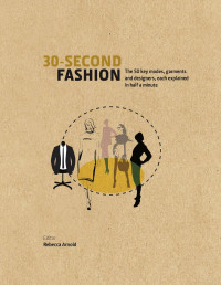 Rebecca Arnold — 30-Second Fashion: The 50 Key Modes, Garments and Designers, Each Explained in Half a Minute