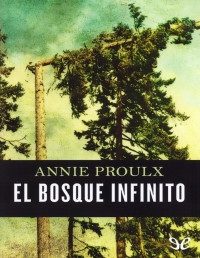 Annie Proulx — EL BOSQUE INFINITO