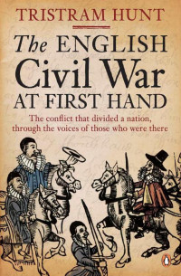 Hunt, Tristram — The English Civil War At First Hand