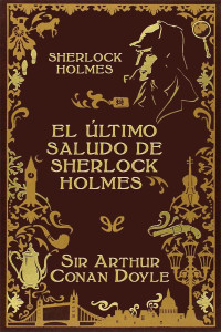 Arthur Conan Doyle — El último saludo de Sherlock Holmes