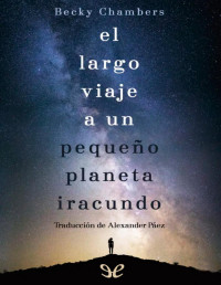 Becky Chambers — El Largo Viaje a Un Pequeño Planeta Iracundo