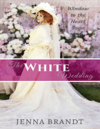 Jenna Brandt — The White Wedding: Christian Western Historical (Window to the Heart Saga Spin-off Book 2)