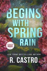R. Castro — Begins with Spring Rain (Evergreen Ridge Book 1)
