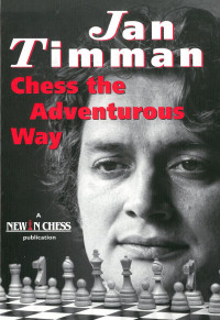 Jan Timman — Chess the Adventurous Way: Best Games and Analyses 1983-1993