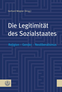 Gerhard Wegner (Hrsg.) — Die Legitimität des Sozialstaates. Religion – Gender – Neoliberalismus