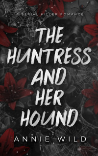 Annie Wild — The Huntress and Her Hound: A Serial Killer Romance