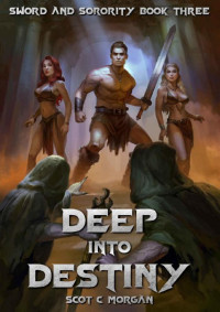 Scot C Morgan — Deep Into Destiny: A Harem Fantasy (Sword and Sorority Book 3)