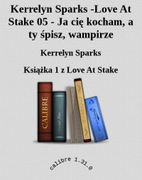 Kerrelyn Sparks — Kerrelyn Sparks -Love At Stake 05 - Ja cię kocham, a ty śpisz, wampirze