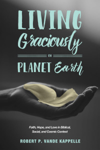 Robert P. Vande Kappelle; — Living Graciously on Planet Earth