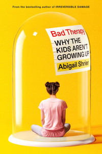 Abigail Shrier — Bad Therapy: Why the Kids Aren't Growing Up