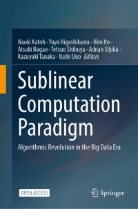 Naoki Katoh, Yuya Higashikawa, Hiro Ito, Atsuki Nagao, Tetsuo Shibuya, Adnan Sljoka, Kazuyuki Tanaka, Yushi Uno — Sublinear Computation Paradigm: Algorithmic Revolution in the Big Data Era