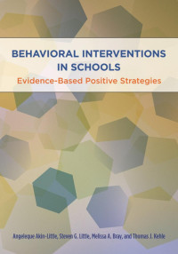 Akin-Little, Angeleque, Little, Steven G., Bray, Melissa A., Kehle, Thomas J. — Behavioral Interventions in Schools: Evidence-Based Positive Strategies