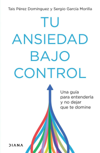 Tais Pérez Domínguez — Tu ansiedad bajo control (Edición mexicana)