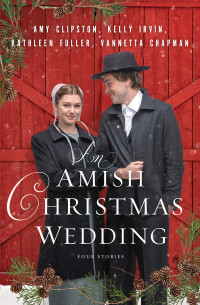 Amy Clipston;Kelly Irvin;Kathleen Fuller;Vannetta Chapman; — An Amish Christmas Wedding